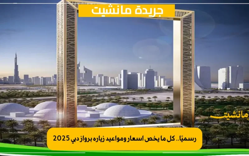 رسميًا.. كل ما يخص أسعار ومواعيد زيارة برواز دبي 2025